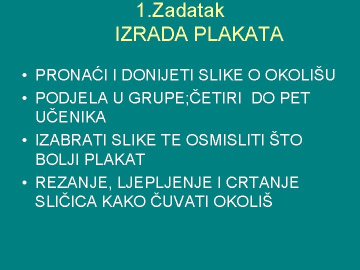 1. Zadatak IZRADA PLAKATA • PRONAĆI I DONIJETI SLIKE O OKOLIŠU • PODJELA U