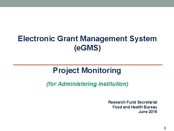 Electronic Grant Management System (e. GMS) Project Monitoring (for Administering Institution) Research Fund Secretariat
