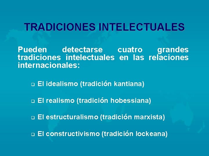 TRADICIONES INTELECTUALES Pueden detectarse cuatro grandes tradiciones intelectuales en las relaciones internacionales: q El