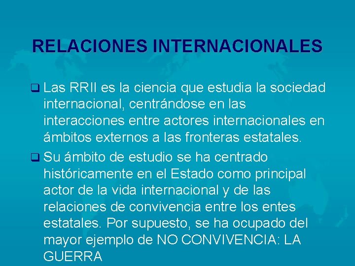 RELACIONES INTERNACIONALES q Las RRII es la ciencia que estudia la sociedad internacional, centrándose