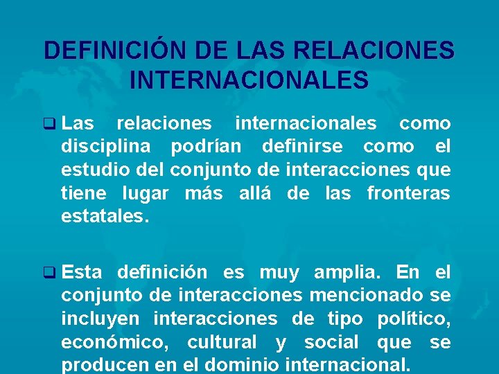 DEFINICIÓN DE LAS RELACIONES INTERNACIONALES q Las relaciones internacionales como disciplina podrían definirse como