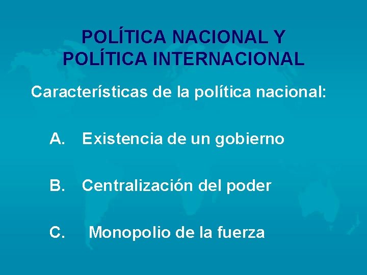 POLÍTICA NACIONAL Y POLÍTICA INTERNACIONAL Características de la política nacional: A. Existencia de un
