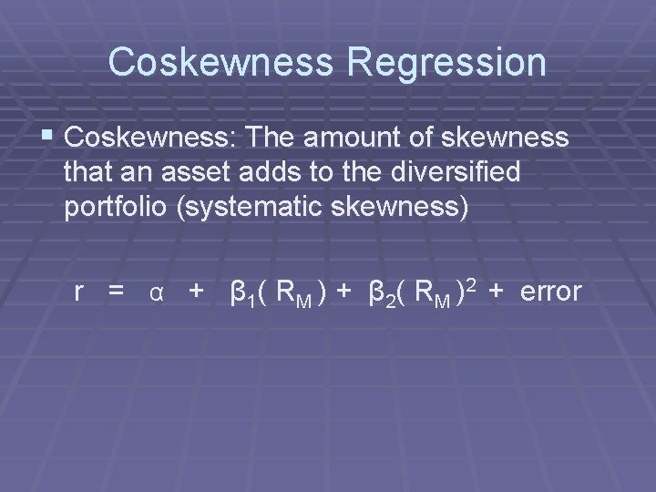 Coskewness Regression § Coskewness: The amount of skewness that an asset adds to the