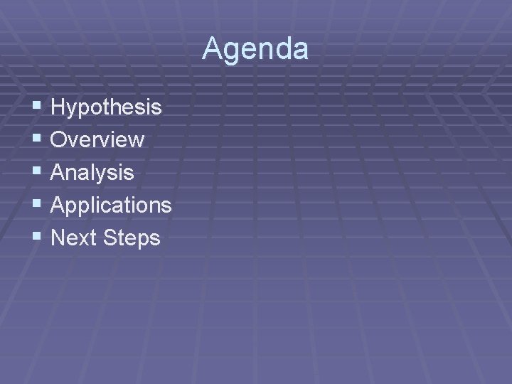Agenda § Hypothesis § Overview § Analysis § Applications § Next Steps 