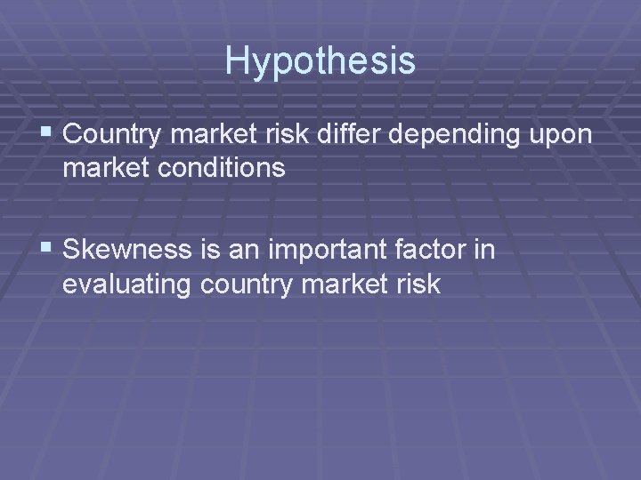 Hypothesis § Country market risk differ depending upon market conditions § Skewness is an