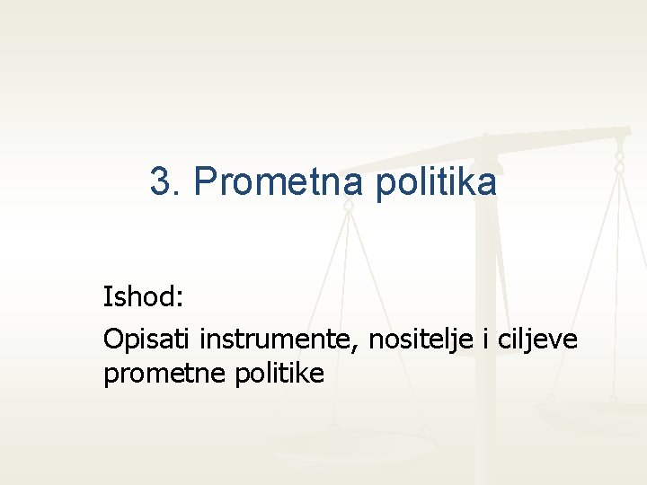 3. Prometna politika Ishod: Opisati instrumente, nositelje i ciljeve prometne politike 3. Prometna politika Ishod: Opisati instrumente, nositelje i ciljeve prometne politike
