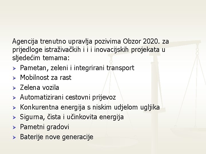 Agencija trenutno upravlja pozivima Obzor 2020. za prijedloge istraživačkih i inovacijskih projekata u sljedećim