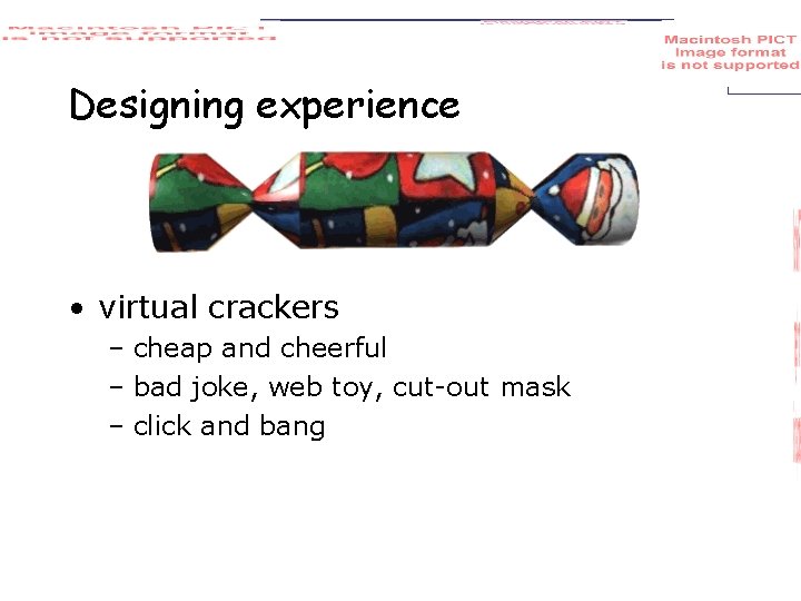 Designing experience • virtual crackers – cheap and cheerful – bad joke, web toy,