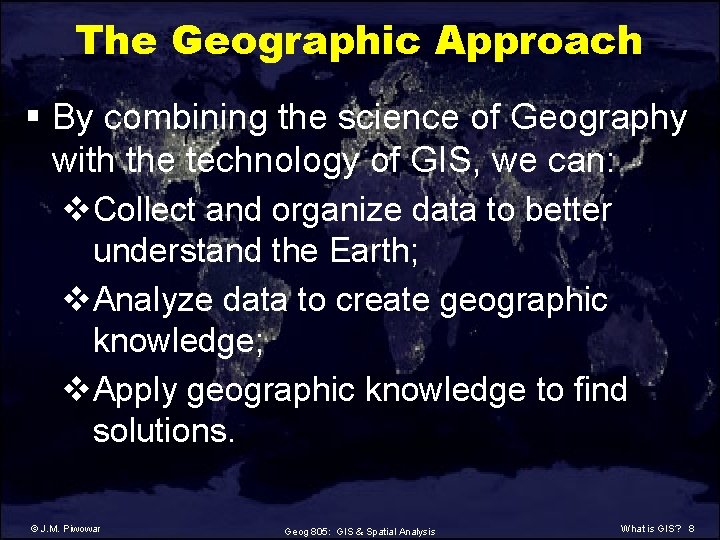 The Geographic Approach § By combining the science of Geography with the technology of