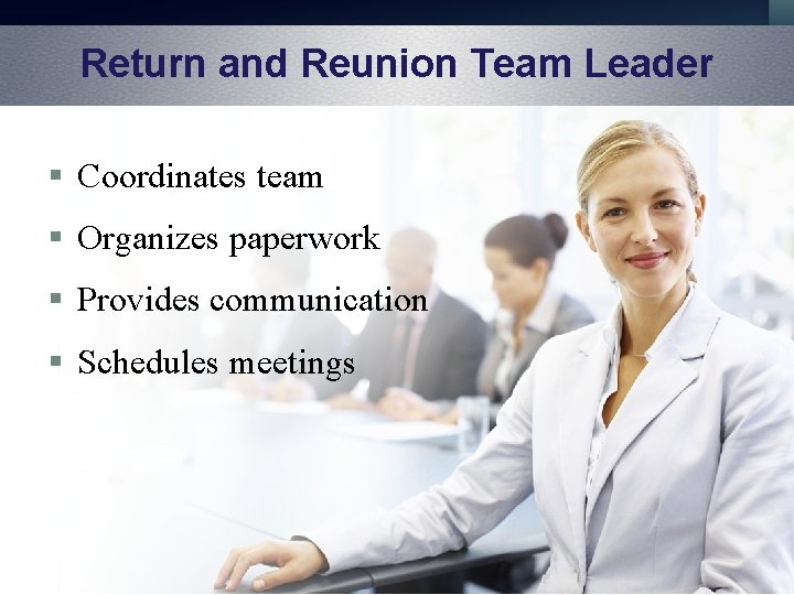 Return and Reunion Team Leader § Coordinates team § Organizes paperwork § Provides communication