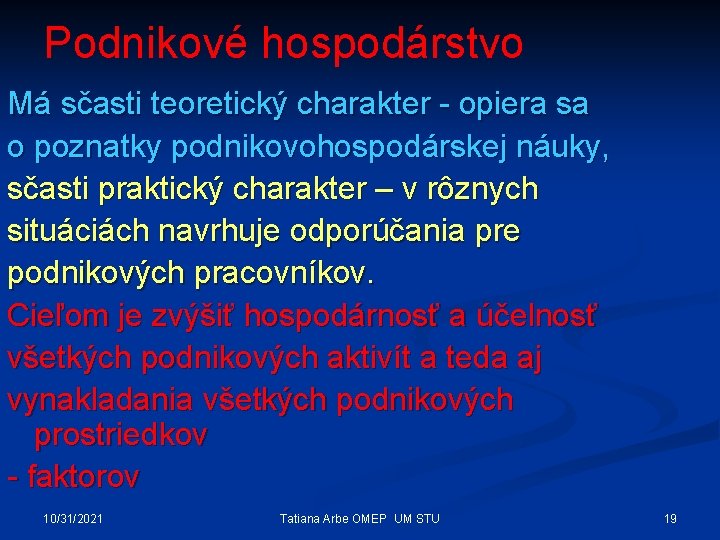 Podnikové hospodárstvo Má sčasti teoretický charakter - opiera sa o poznatky podnikovohospodárskej náuky, sčasti