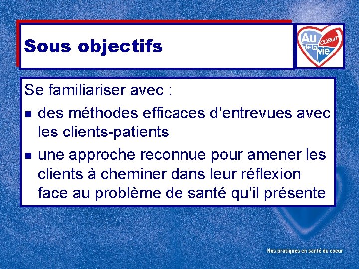 Sous objectifs Se familiariser avec : n des méthodes efficaces d’entrevues avec les clients-patients