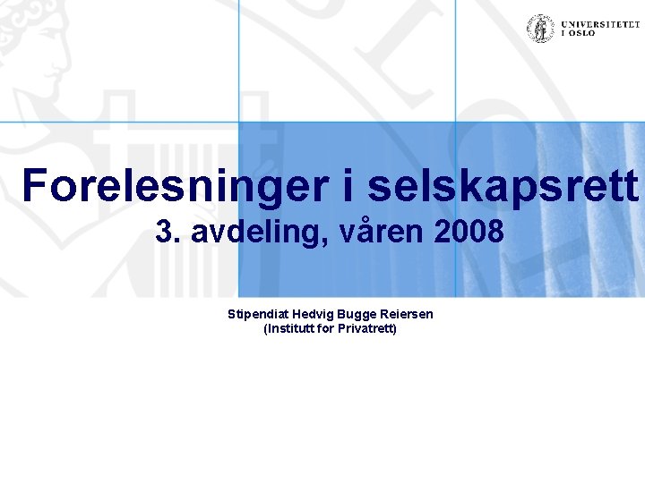 Forelesninger i selskapsrett 3. avdeling, våren 2008 Stipendiat Hedvig Bugge Reiersen (Institutt for Privatrett)