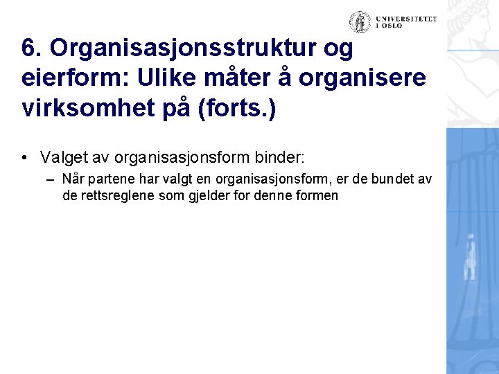 6. Organisasjonsstruktur og eierform: Ulike måter å organisere virksomhet på (forts. ) • Valget