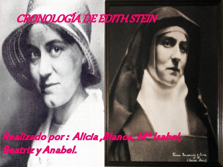 CRONOLOGÍA DE EDITH STEIN Realizado por : Alicia , Blanca, Mª Isabel, Beatriz y