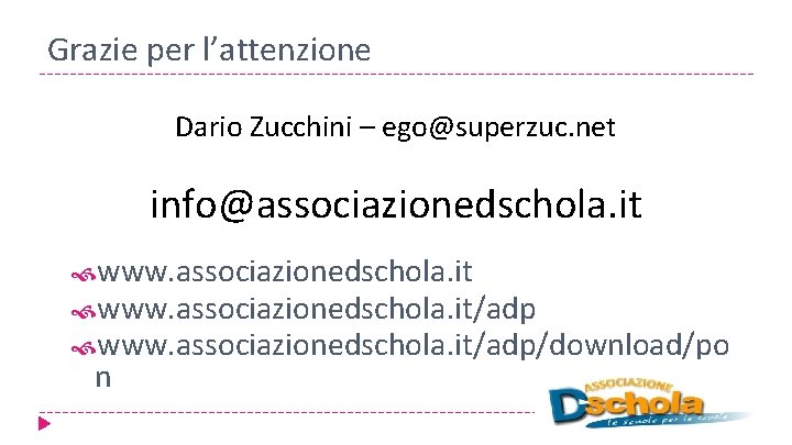 Grazie per l’attenzione Dario Zucchini – ego@superzuc. net info@associazionedschola. it www. associazionedschola. it/adp/download/po n