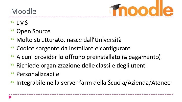 Moodle LMS Open Source Molto strutturato, nasce dall’Università Codice sorgente da installare e configurare