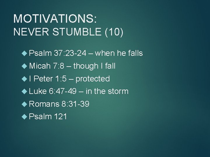 MOTIVATIONS: NEVER STUMBLE (10) Psalm 37: 23 -24 – when he falls Micah 7: