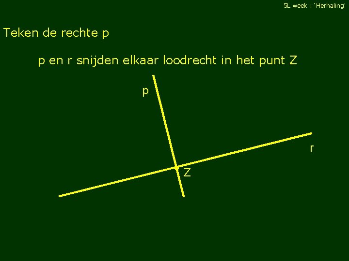 5 L week : ‘Herhaling’ Teken de rechte p p en r snijden elkaar
