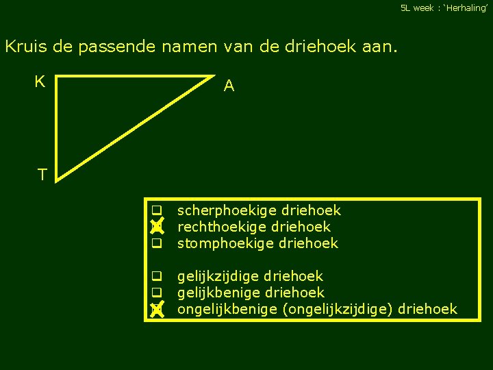 5 L week : ‘Herhaling’ Kruis de passende namen van de driehoek aan. K