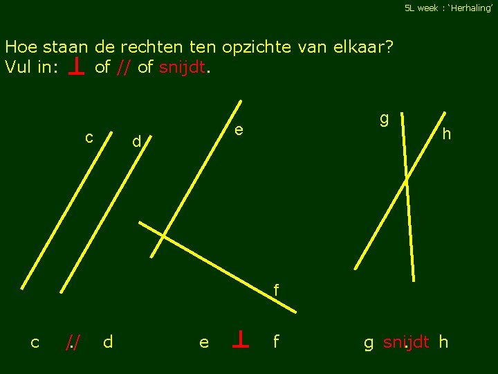 5 L week : ‘Herhaling’ Hoe staan de rechten opzichte van elkaar? Vul in: