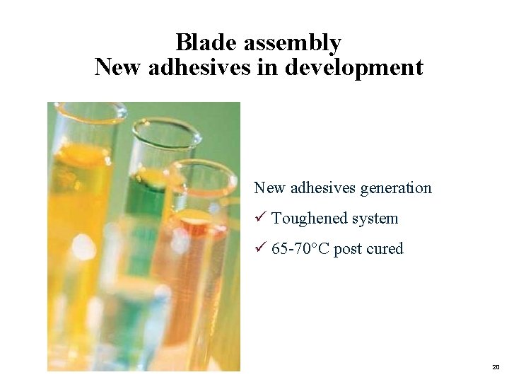 Blade assembly New adhesives in development New adhesives generation ü Toughened system ü 65