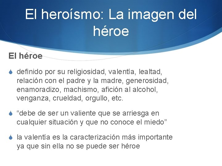 El heroísmo: La imagen del héroe El héroe S definido por su religiosidad, valentía,