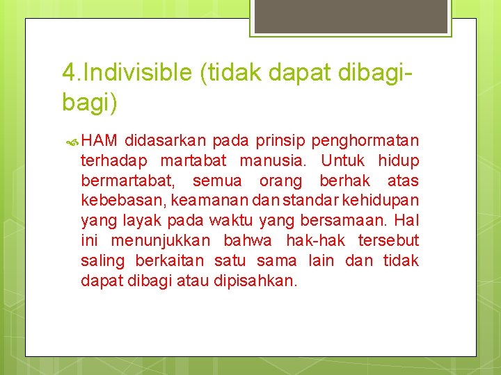 4. Indivisible (tidak dapat dibagi) HAM didasarkan pada prinsip penghormatan terhadap martabat manusia. Untuk