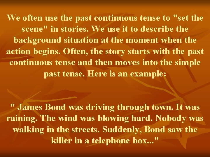 We often use the past continuous tense to "set the scene" in stories. We