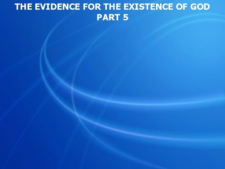 THE EVIDENCE FOR THE EXISTENCE OF GOD PART 5 