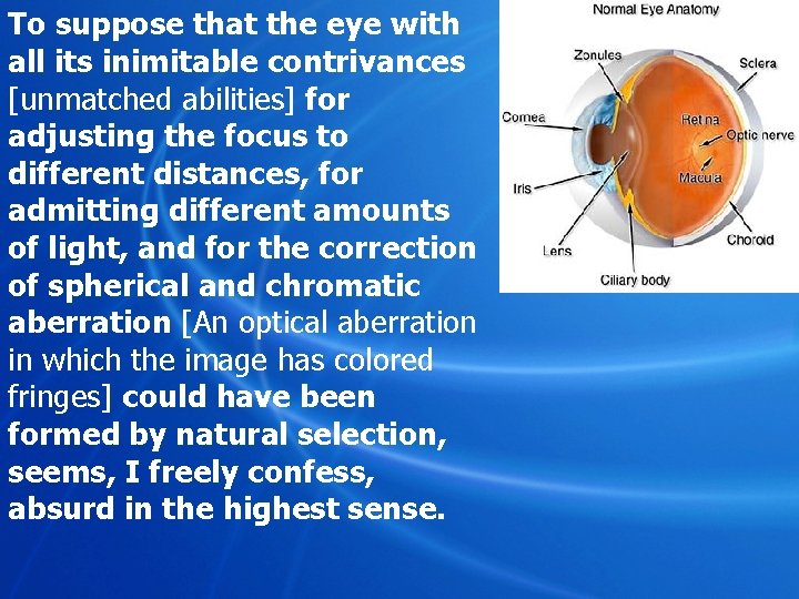 To suppose that the eye with all its inimitable contrivances [unmatched abilities] for adjusting