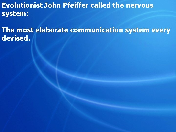 Evolutionist John Pfeiffer called the nervous system: The most elaborate communication system every devised.