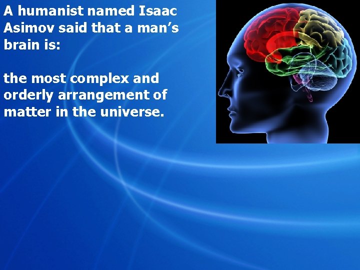 A humanist named Isaac Asimov said that a man’s brain is: the most complex