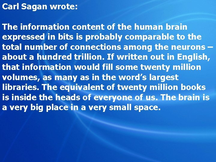 Carl Sagan wrote: The information content of the human brain expressed in bits is