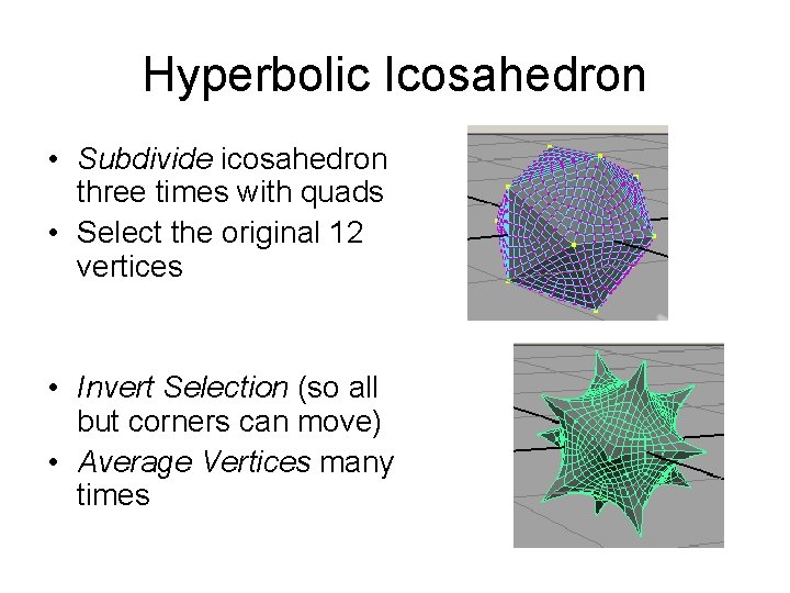 Hyperbolic Icosahedron • Subdivide icosahedron three times with quads • Select the original 12