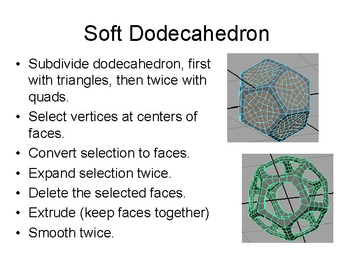 Soft Dodecahedron • Subdivide dodecahedron, first with triangles, then twice with quads. • Select