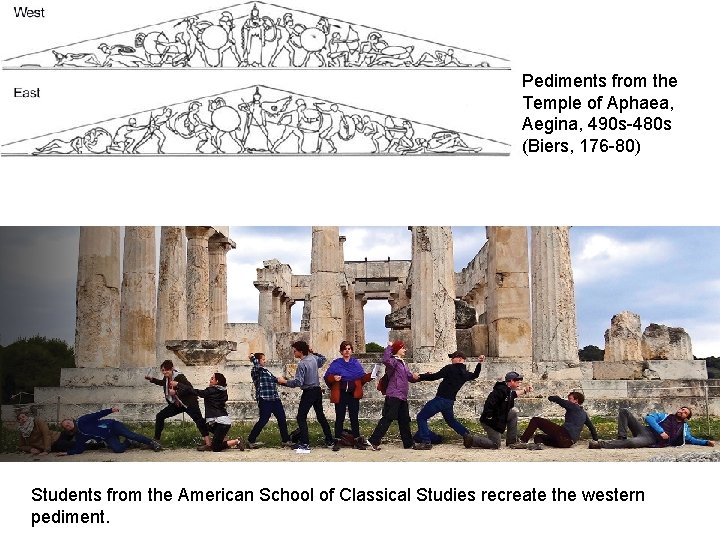 Pediments from the Temple of Aphaea, Aegina, 490 s-480 s (Biers, 176 -80) Students