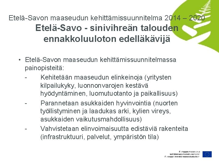 Etelä-Savon maaseudun kehittämissuunnitelma 2014 – 2020 Etelä-Savo - sinivihreän talouden ennakkoluuloton edelläkävijä • Etelä-Savon