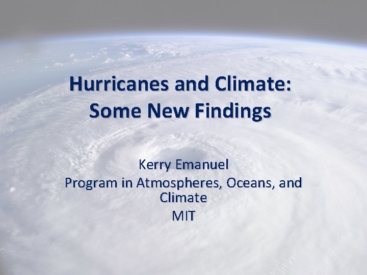 Hurricanes and Climate: Some New Findings Kerry Emanuel Program in Atmospheres, Oceans, and Climate