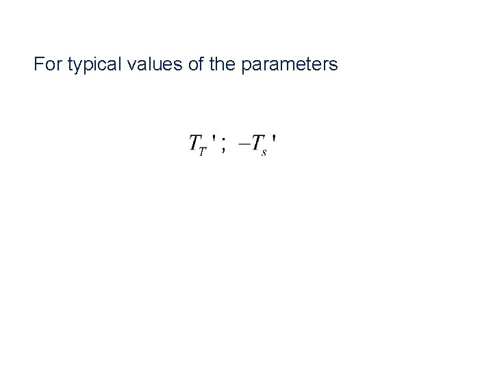 For typical values of the parameters 