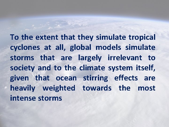 To the extent that they simulate tropical cyclones at all, global models simulate storms