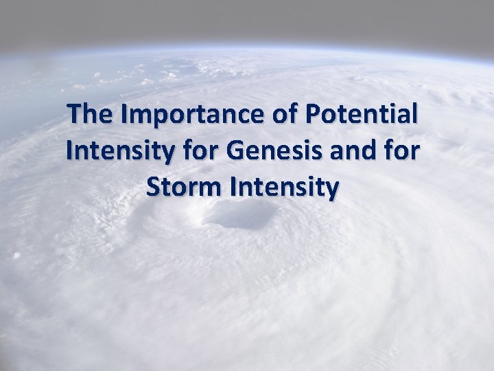 The Importance of Potential Intensity for Genesis and for Storm Intensity 