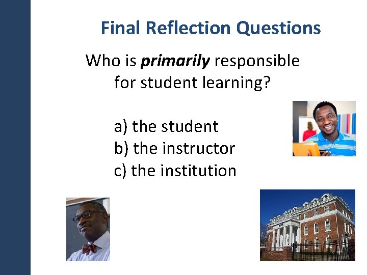 Final Reflection Questions Who is primarily responsible for student learning? a) the student b)