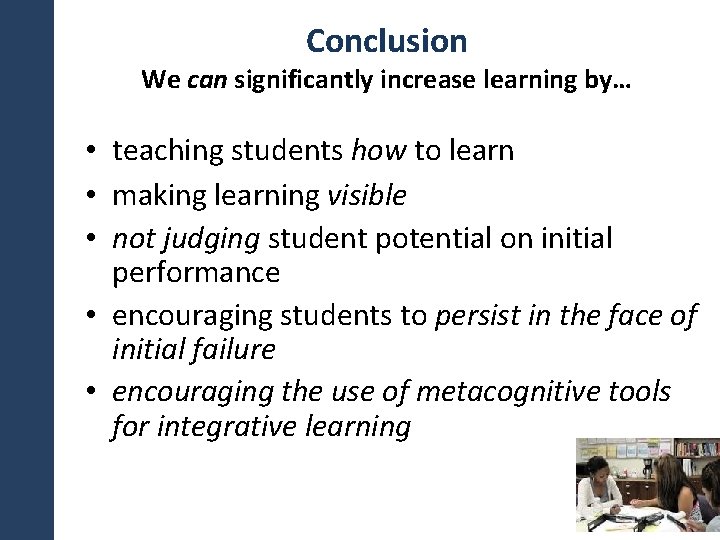Conclusion We can significantly increase learning by… • teaching students how to learn •