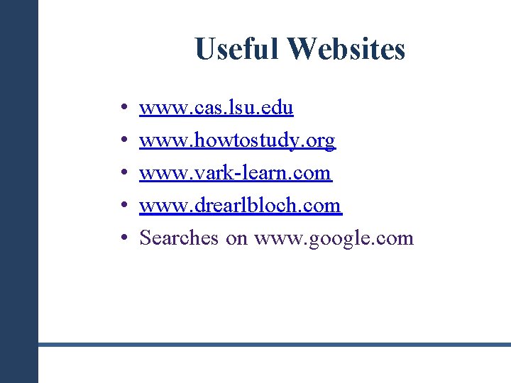 Useful Websites • • • www. cas. lsu. edu www. howtostudy. org www. vark-learn.