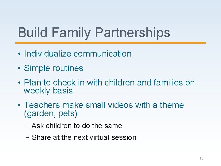 Build Family Partnerships • Individualize communication • Simple routines • Plan to check in