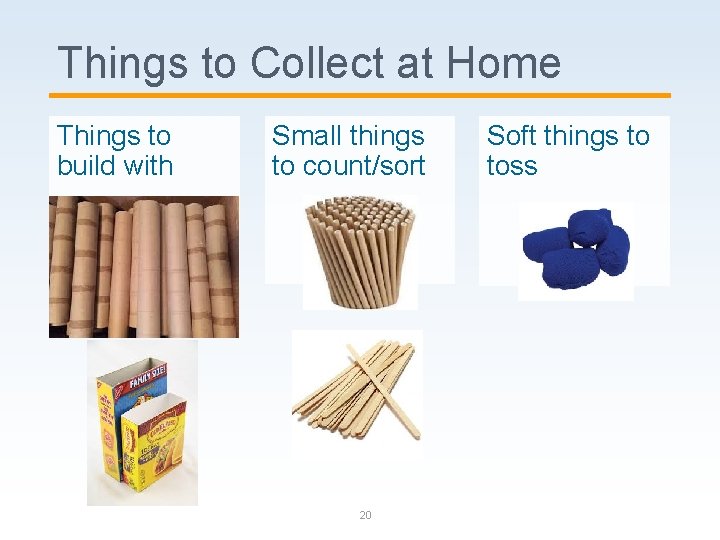 Things to Collect at Home Things to build with Small things to count/sort 20