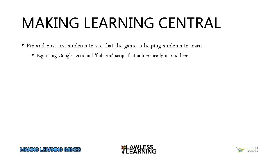 MAKING LEARNING CENTRAL • Pre and post test students to see that the game