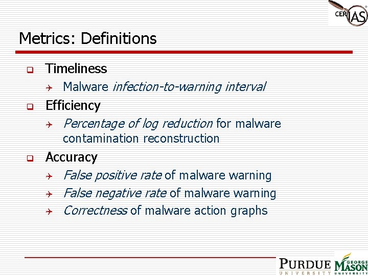 Metrics: Definitions q Timeliness Q q Malware infection-to-warning interval Efficiency Q Percentage of log