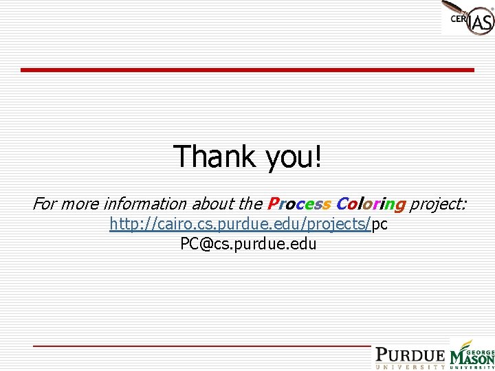 Thank you! For more information about the Process Coloring project: http: //cairo. cs. purdue.